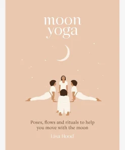 Moon Yoga: Poses, Flows and Rituals to Help You Move with the Moon