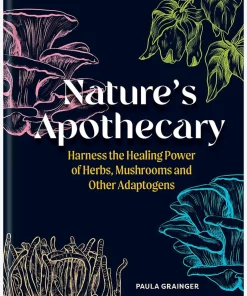 Nature's Apothecary: Harness the healing power of herbs, mushrooms and other adaptogens