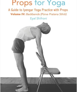 Props for Yoga Volume 4: Backbends, A Guide to Iyengar Yoga Practice with Props