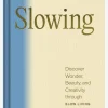 Slowing: Discover Wonder, Beauty, and Creativity through Slow Living