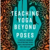 Teaching Yoga Beyond the Poses