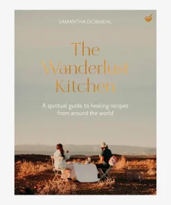The Wanderlust Kitchen - A spiritual guide to healing recipes from around the world