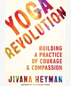 Yoga Revolution: Building a Practice of Courage & Compassion